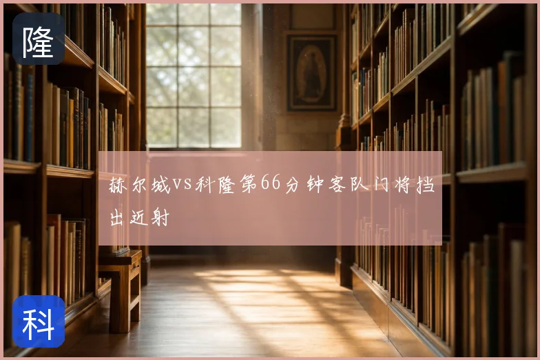 赫尔城vs科隆第66分钟客队门将挡出近射